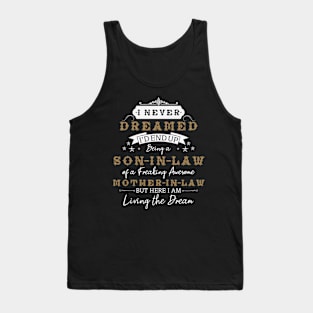 I Never Dreamed I'd End Up Being A Son In Law Of A Freaking Awesome Mother In Law But Here I Am Living The Dream Tank Top